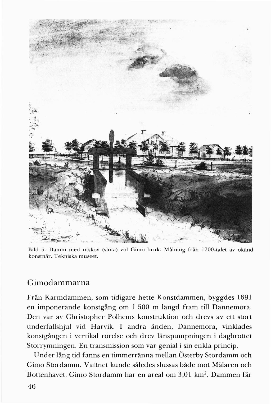 ~ -,:.~; -. ~, Bild 5. Damm med utskov (sluta) vid Gimo bruk. Målning frän 1700-talet av okänd konstnär. Tekniska museet.
