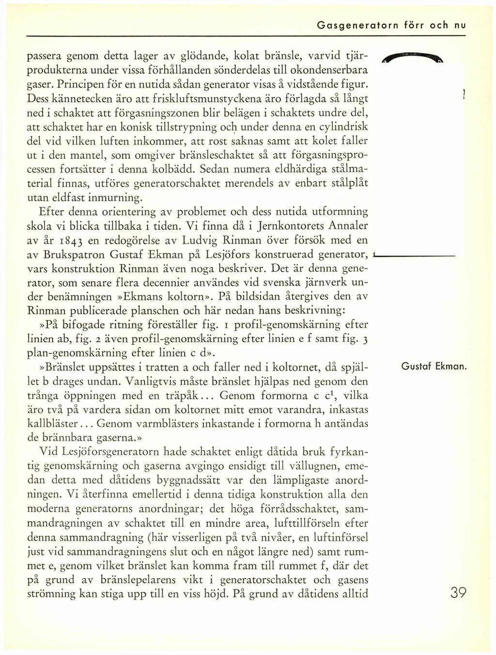 passera genom detta lager av glödande, kolat bränsle, varvid tjärprodukterna under vissa förhållanden sönderdelas till okondenserbara gaser.