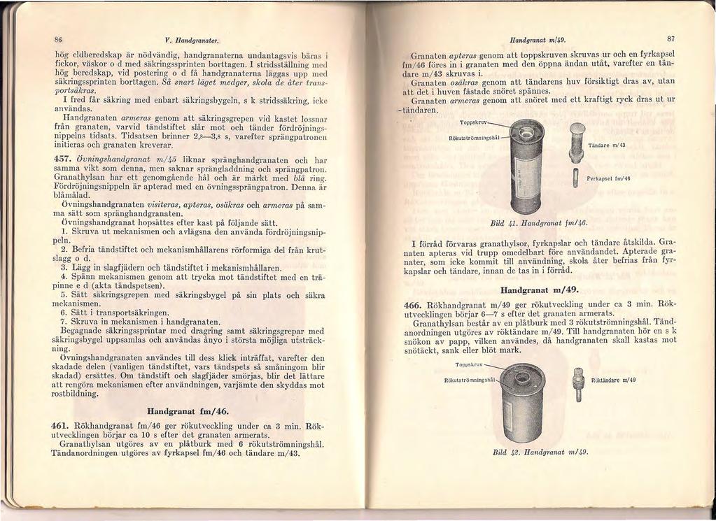 86 V. Handgranater. hög eldberedskap är nöd vän dig, handgranaterna undantagsvis bäras i fickor, väskor o d med säkringssprinten borttagen.