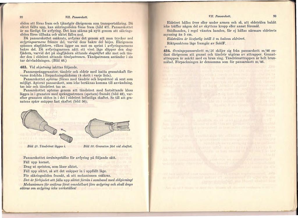 92 VII. Pansarskott. sliden att föras fram och tjänstgör därigenom som transportsäkring. Dll siktet fällts upp, kan säkringssliden föras fram {bild 47). Pansarsko U ' l är nu färdigt för avfyring.