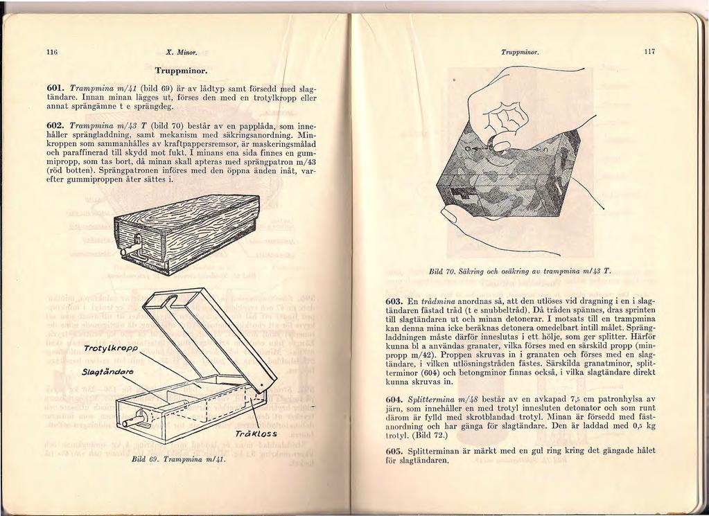 l 116 X. Minor. Truppminor. 601. Trampmina m / 41 (bild 69) är av lådtyp samt försedd f ed slagtändare. Innan minan lägges ut, förses den med en trotylkropp eller annat sprängämne t e sprängdeg.