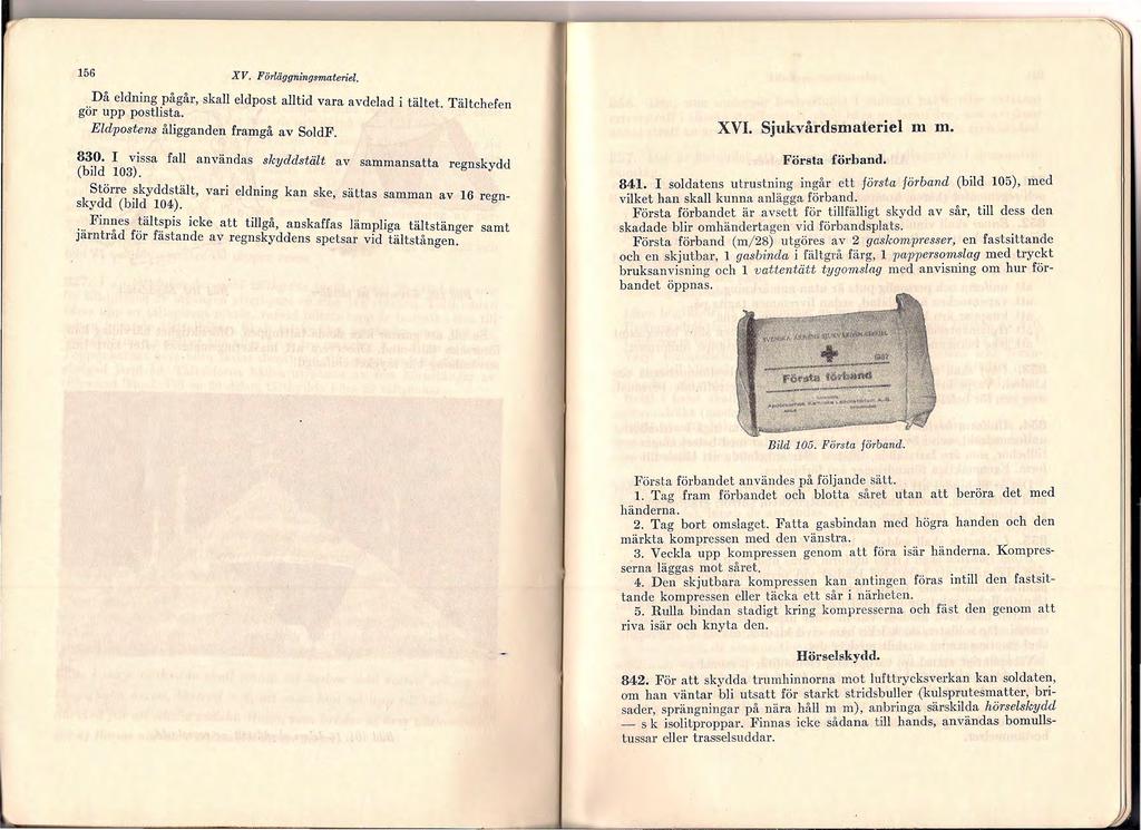 156 XV. Forläggningsmateriel. Då eldning pågår, skall eldpost alltid vara avdelad i tältet. Tältchefen gör upp postlista. Eldpostens åligganden framgå av SoldF. 830.