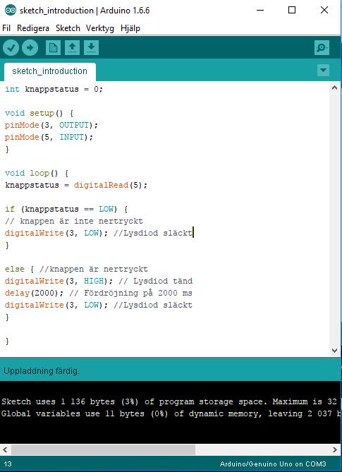 Övning 1a - Programkod Skriv in koden enligt sketchen bredvid. Lägg märke till: Deklarerade variabler skrivs in allra först i sketchen. Vid användandet av ett lika-med-tecken tilldelar man ett värde.