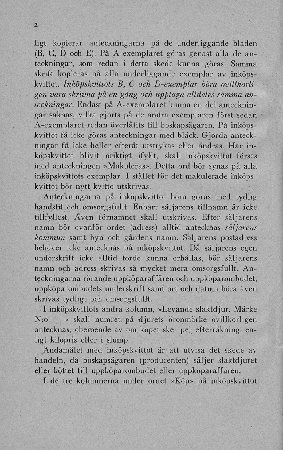 2 ligt kopierar anteckningarna på de underliggande bladen (B, C, D och E). På A-exemplaret göras genast alla de anteckningar, som redan i detta skede kunna, göras.