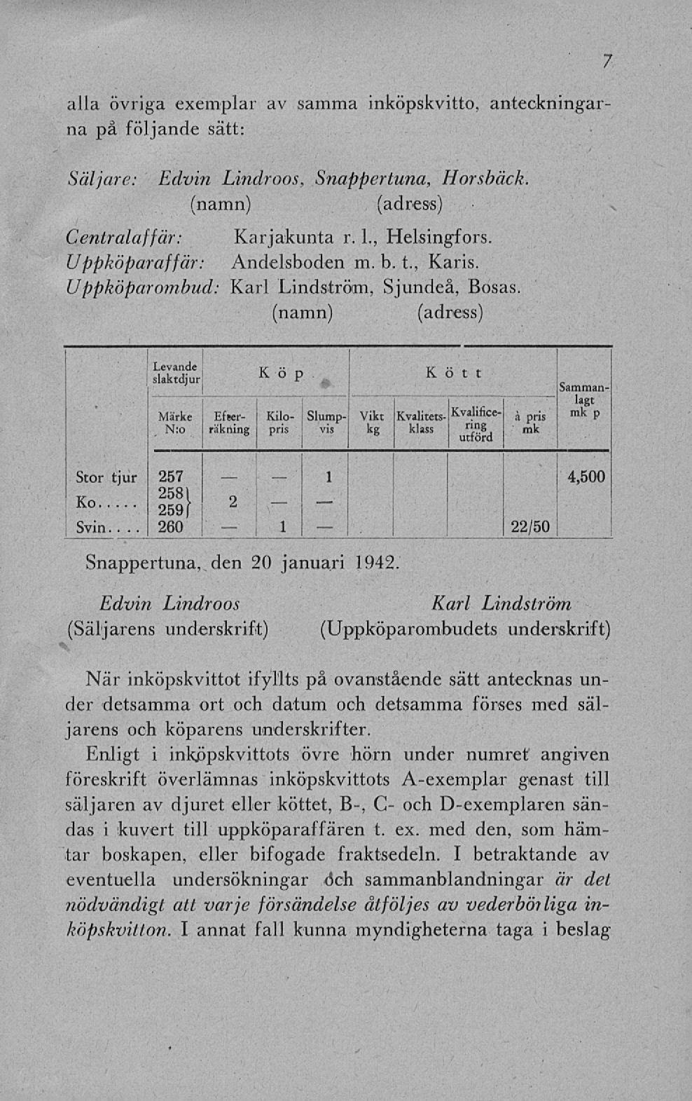 260 v 1 - ~~ 7 samma inköpskvitto, anteckningar- alla övriga exemplar av na på följande sätt: Säljare: Edvin Lindroos, Snappertuna, Horsbäck. (namn) (adress) Centralaffär: Karjakunta r. 1., Helsingfors.