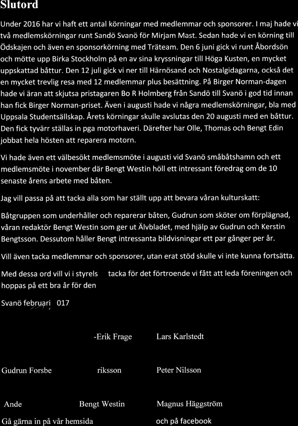 Slutord Under 2OL6 har vi haft ett antal körningar med medlemmar och sponsorer. I maj hade vi två medlemskörningar runt Sandö Svanö för Mirjam Mast.