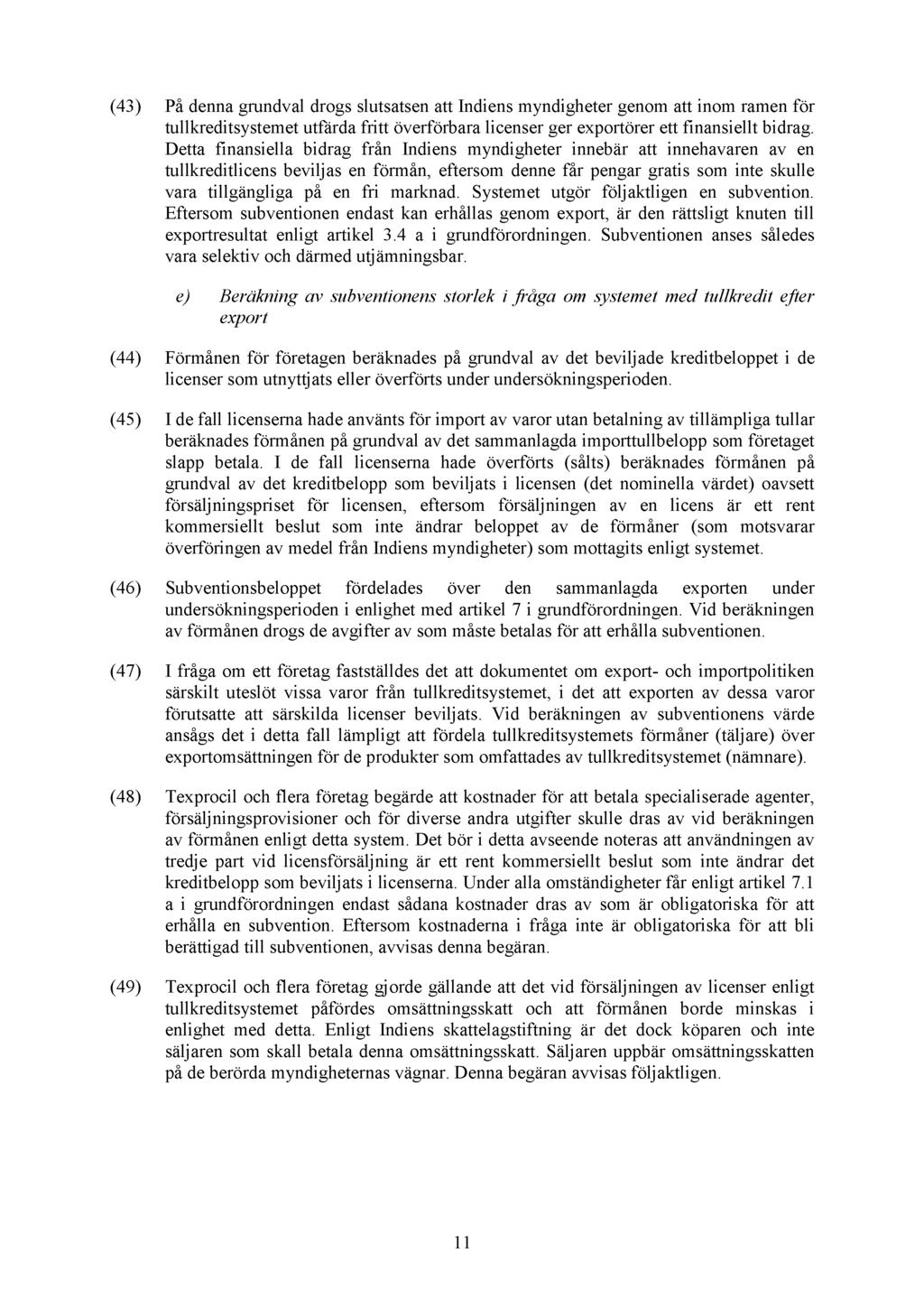 (43) På denna grundval drogs slutsatsen att Indiens myndigheter genom att inom ramen för tullkreditsystemet utfärda fritt överförbara licenser ger exportörer ett finansiellt bidrag.