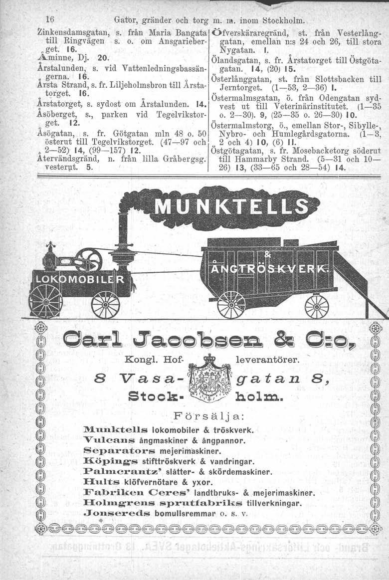 ,.,.--;-------.------------ 16 Gator, gränder och torg m. m. inom Stockhnlm. Zinkensdamsgatan, s. från JliIaria Bangatal' Öfverskäraregränd, et. från Vesterlångtill Ringvägen s. o. om Ansgarieber- gatan, emellan n:s 24 och 26, till stora eget.