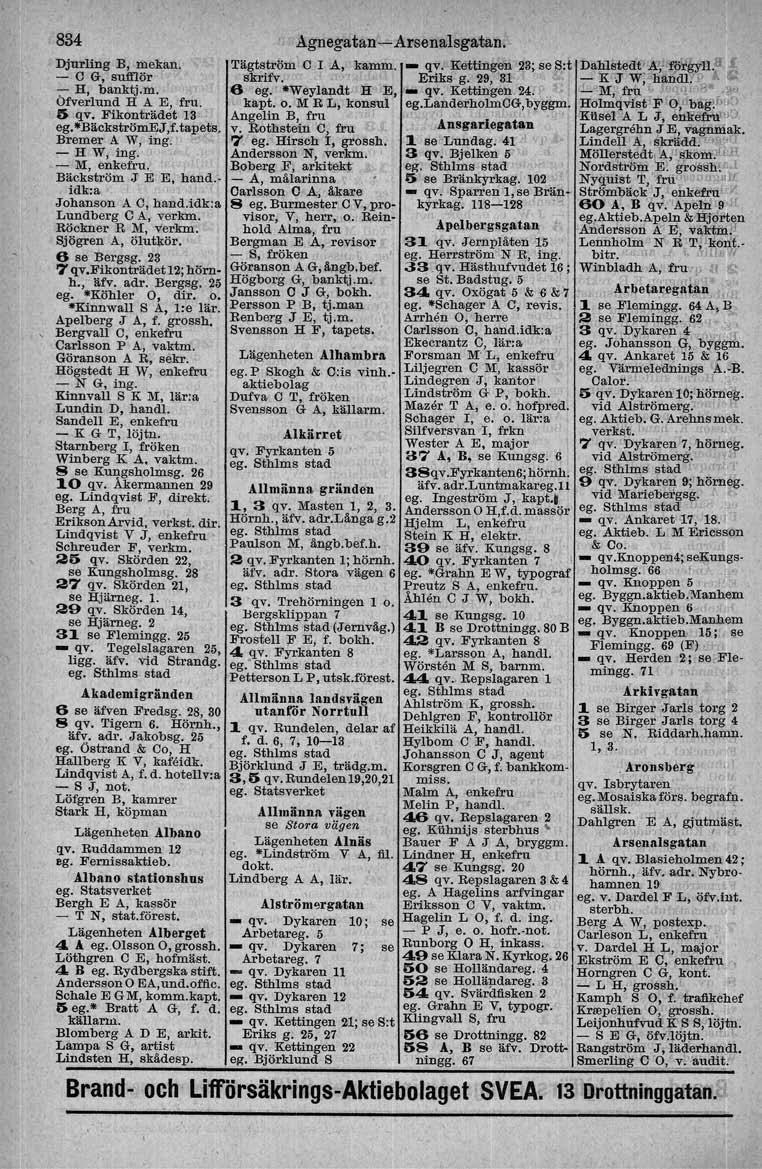834 Djurling B, mekan. - O G, sulf!ör 7""H, banktj.m. Ofverlund H A E, fru. IS qv. Fikonträdet 13 ego-bäckströmej,f. tapets, Bremer A W, Ing. - H W, ing. - M, enkefru, Bäckström J E E, hand.