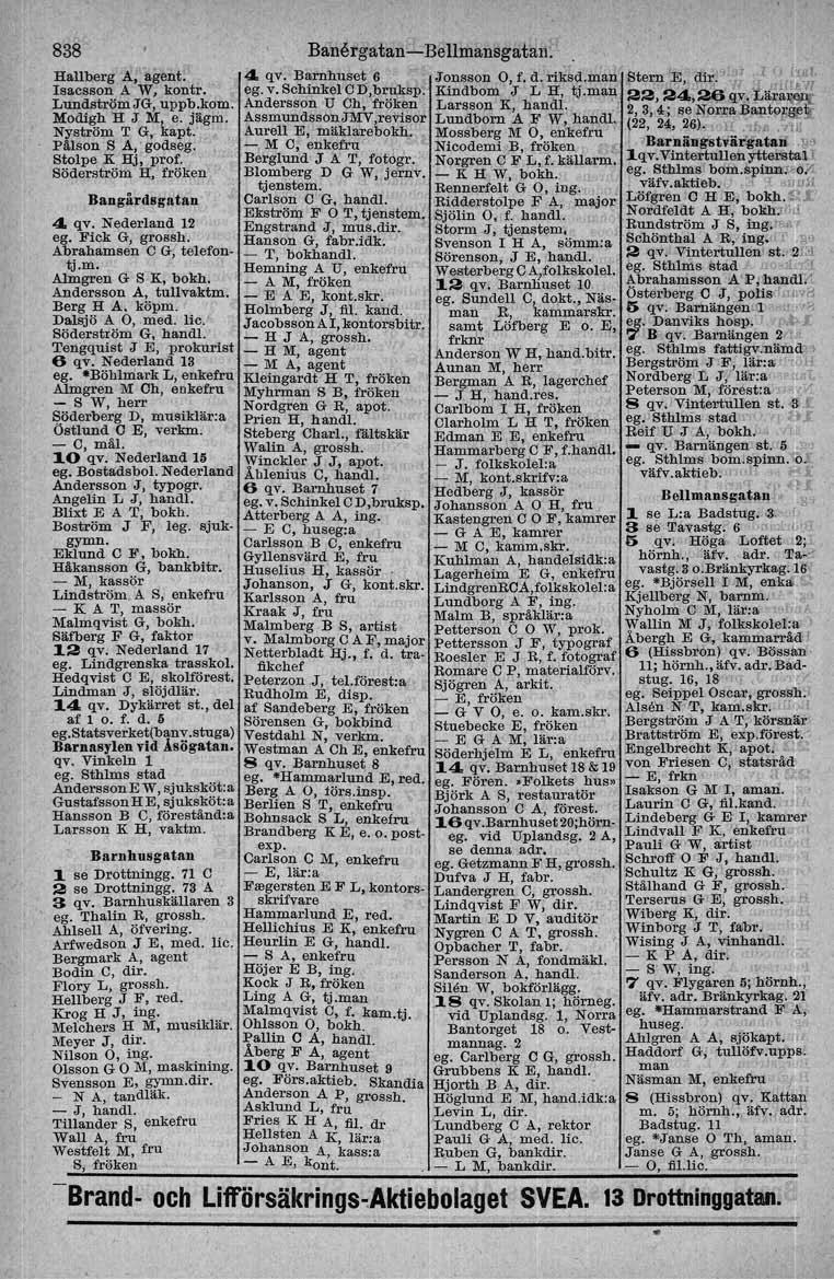838 Hallberg A, agent. 1sacsson A W, kontr. LundströmJG, uppb.kom, Modigh H J M, e. jltgm. Nyström T G, kapt: Pälson S A,'godseg. Stolpe K Hj, "prof. Söderström H, fröken Bangårdsgatan 4. qv.