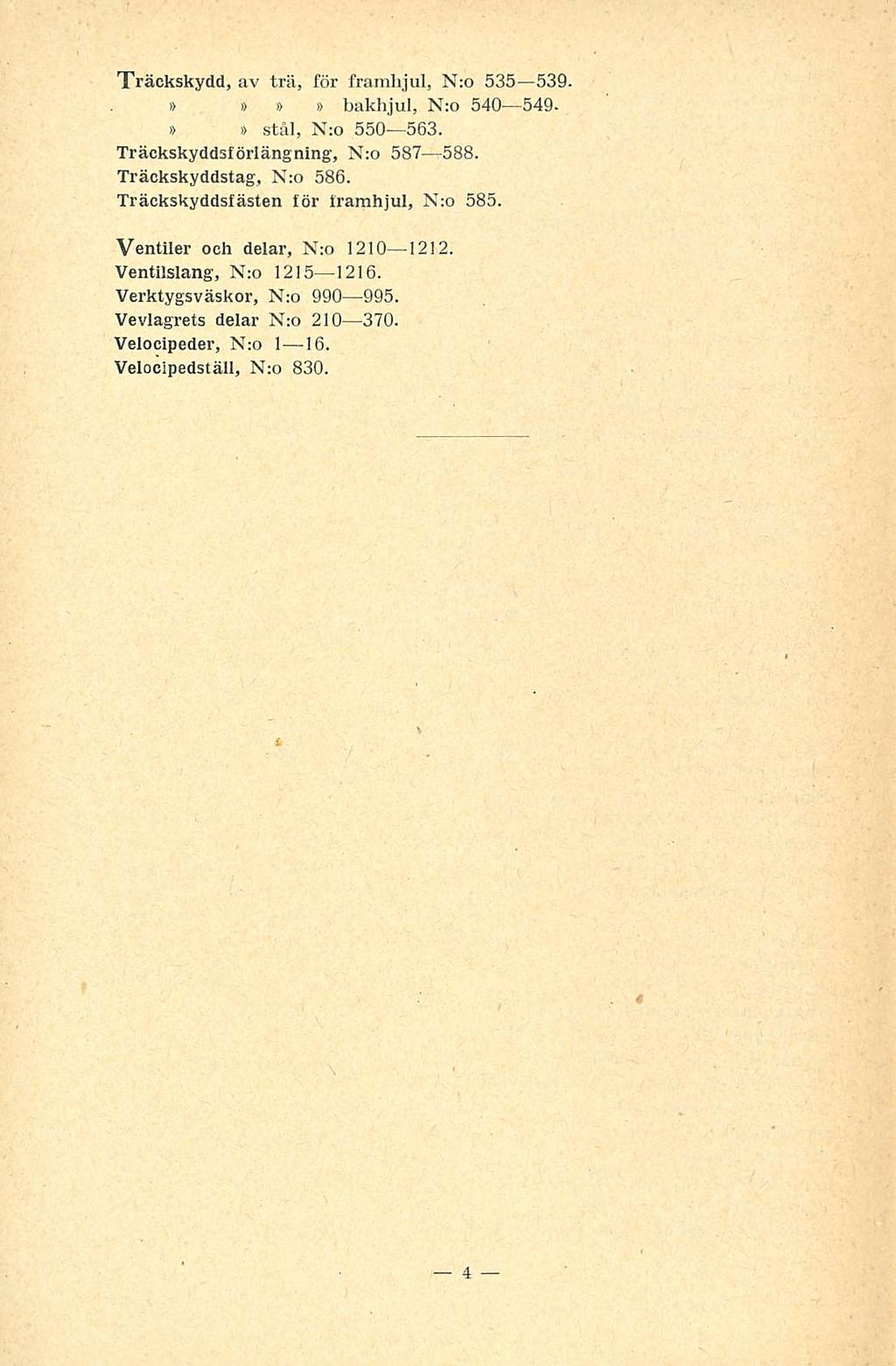 Träckskydd, av trä, för framhjul, N:o 535 539. i> bakhjul, N:o 540 549- stål, N:o 550 563. Träckskyddsförläng ning-, N:o 587 588. Träckskyddstag, N:o 586.