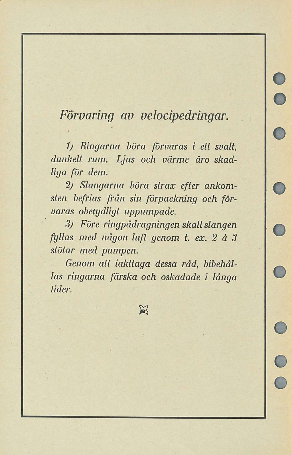 Förvaring av velocipedringar. J Ringarna böra förvaras i ett svalt, dunkelt rum. Ljus och värme äro skadliga för dem.