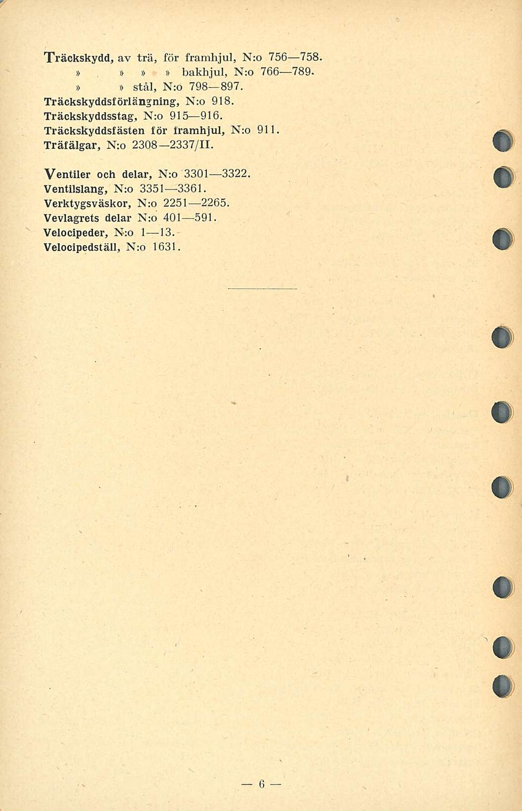 Träckskydd, av trä, för framhjul, N:o 756 758. i> bakhjul, N:o 766 789. stål, N:o 798 897. Träckskyddsförlängnlng, N:o 98. Träckskyddsstag, N;o 95 96. Träckskyddslästen för framhjul, N:o 9.