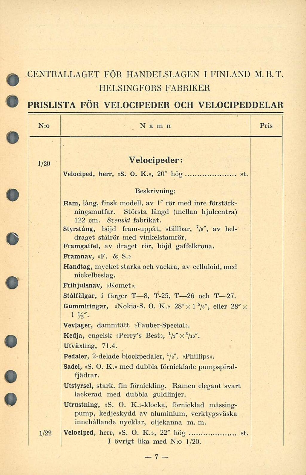 CENTRALLAGET FÖR HANDELSLAGEN I FINLAND M. B. T. HELSINGFORS FARRIKER PRISLISTA FÖR VELOCIPEDER OCH VELOCIPEDDELAR N:o Namn Pris Velocipeder: Velociped, herr, S. O. K., 20" hög st.