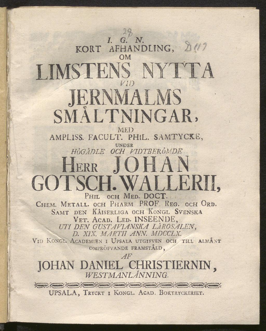 I. G. N. KORT AFHANDLING, J&fi OM VID SMÅ LTNING AR, MED AMPLISS. FACULT. PH!L. SAMTYCKE, under HÖGÅDLEOCH Herr JOHAN GOTSCH. WA LLERII, Phil och Med. DOCT. Chem. Metall, och Pharm PROF Reg. och Ord.