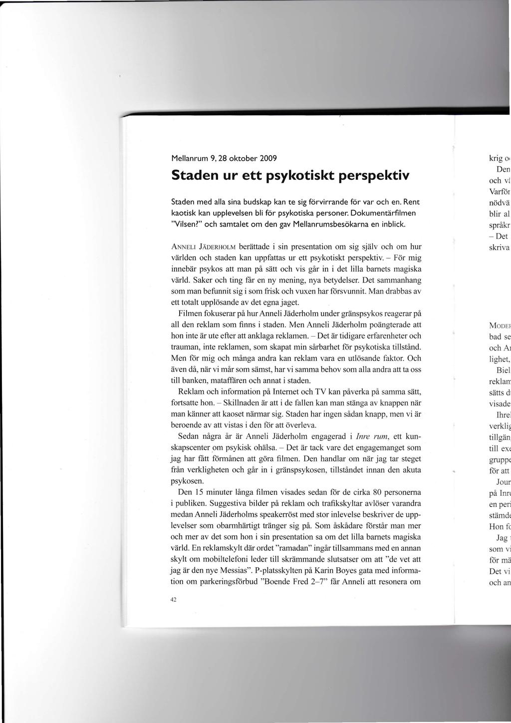 Mellanrum 9,28 oktober 2009 Staden ur ett psykotiskt perspektiv Staden med alla sina budskap kan te sig förvirrande för var och en. Rent kaotisk kan upplevelsen bli for psykotiska personer.