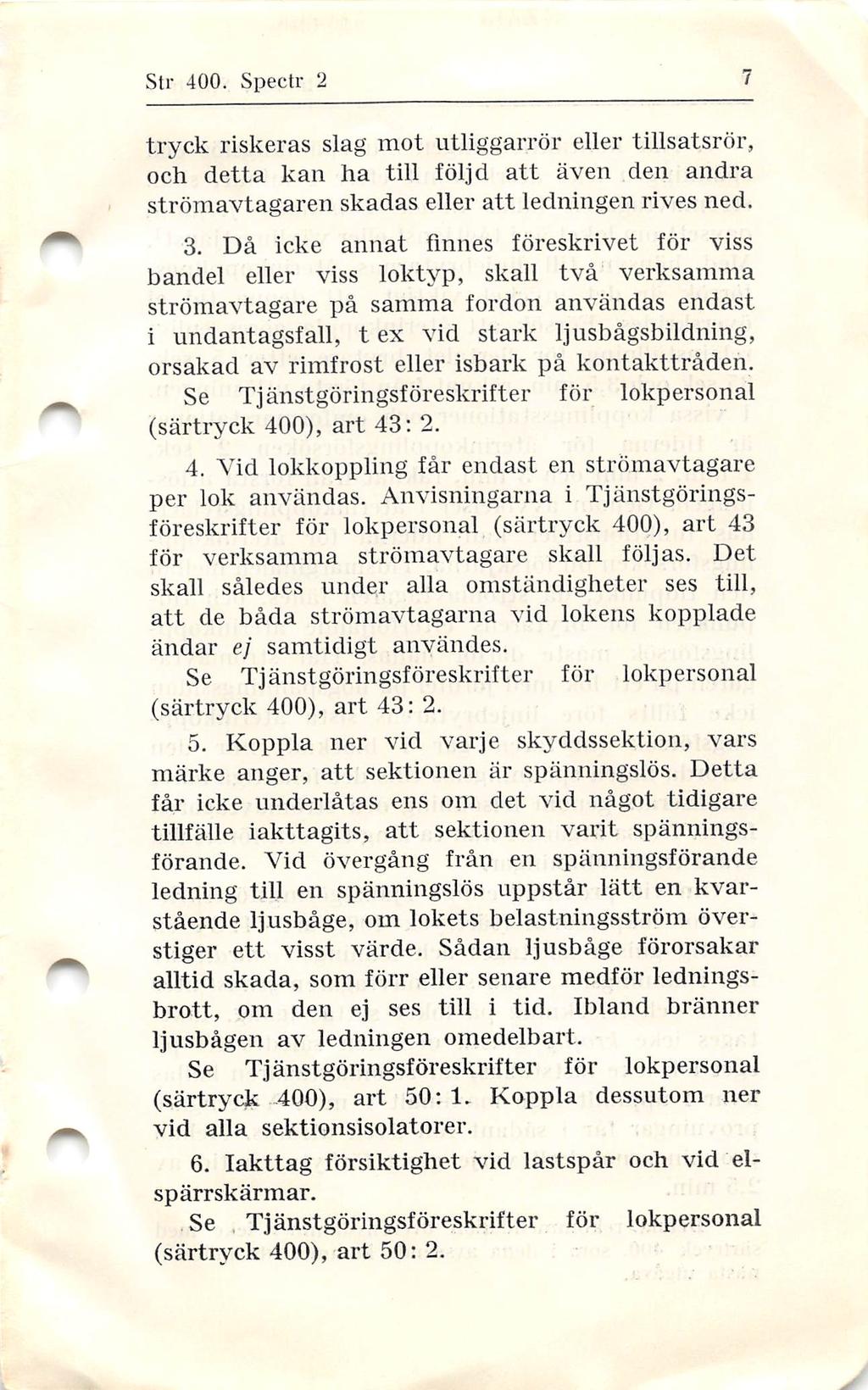 Str 400. Spectr 2 tryck riskeras slag mot utliggarrör eller tillsatsrör, och detta kan ha till följd att även den andra strömavtagaren skadas eller att ledningen rives ned. 3.
