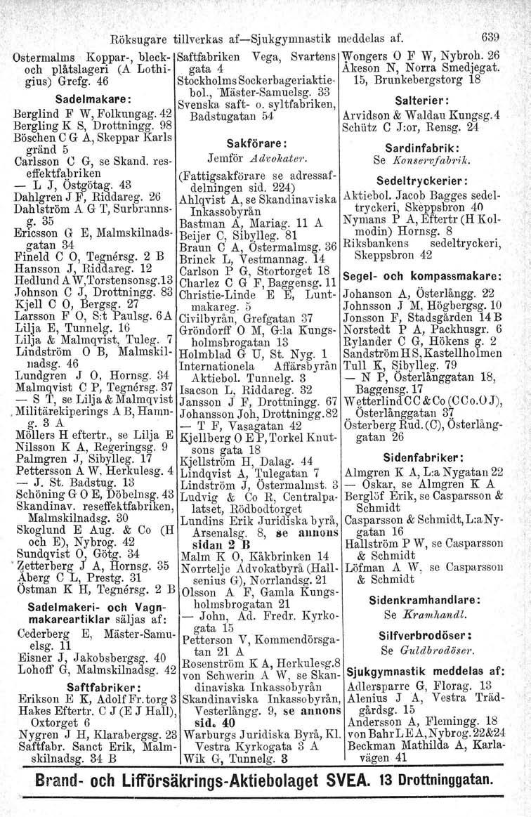 Röksugare tillverkas af~sjukgymnastik meddelas af. 639 Ostermalms Koppar-, bleck- Saftfabriken Vega, Svartens yrongers O F W, Nybr~h. 26 och plåtslageri (A Lothi- gata 4.. Akeson N, Norra Smedjagat.