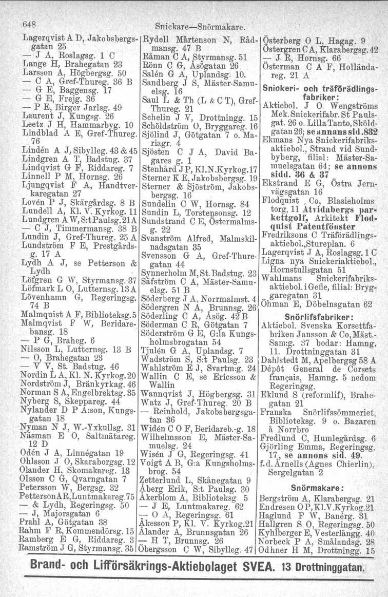 648 Snickare-Snörmakare. Lagerqvist A D, Jakobsbergs- Rydell Mårtenson N, Råd- Qsterberg L, Hagag. 9 ~atan 25. mansg. 47 B ÖstergrenCA, Klarabergsg.42 - J A, Roslagsg. 1 C Råman C A, ;'3tyrmansg.