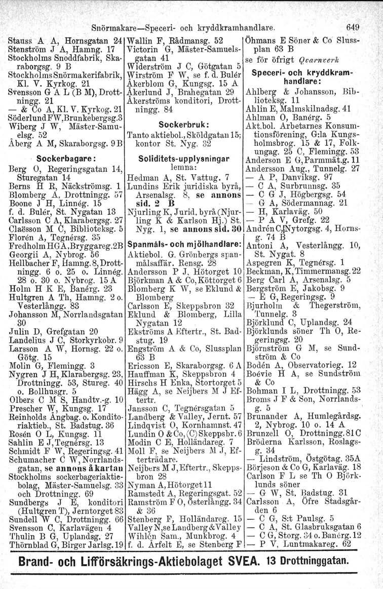 Snörmakare-Speceri- och kryddkramhandlare. 649 Stauss A, A, Hornsgatan 24 Wallin F, Rådmansg. 52 Öhmans E Söner & Co Sluss- Stenström J A, Hamng.