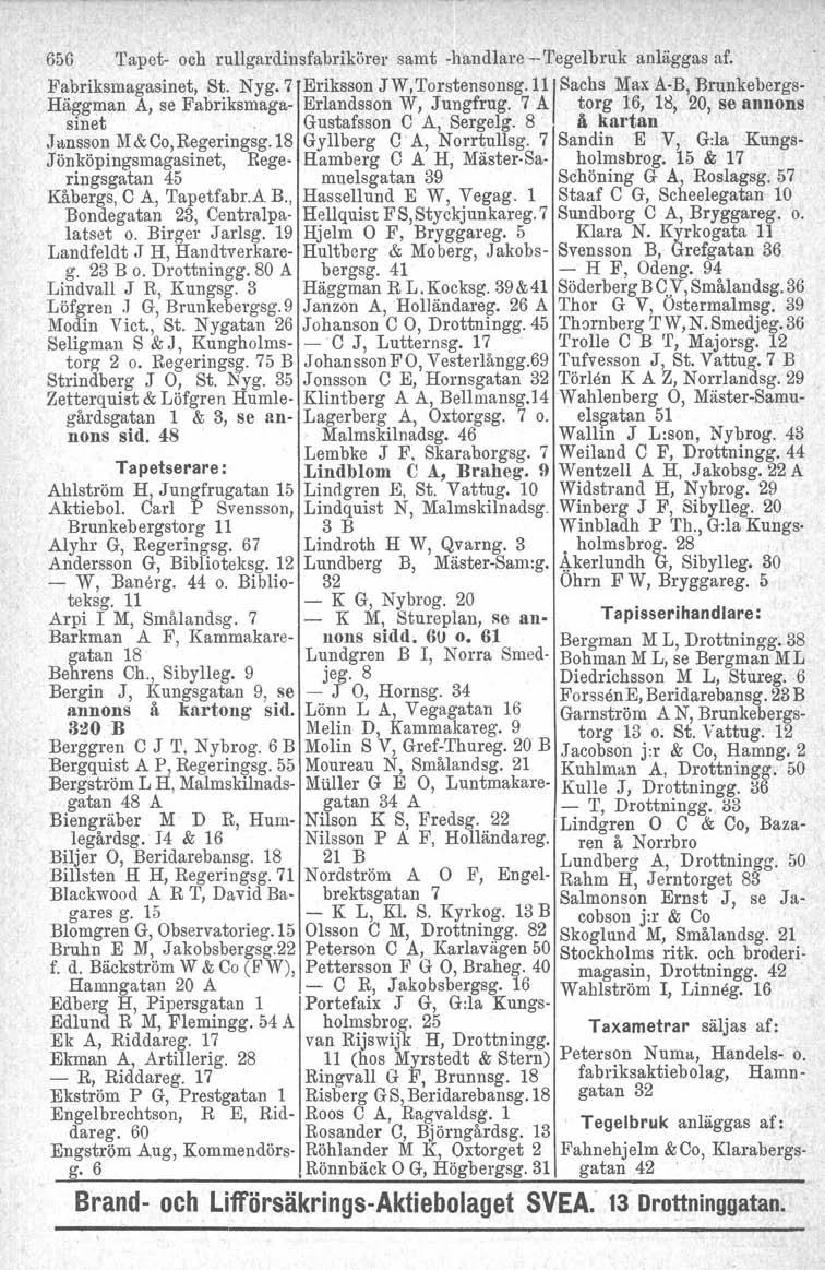 656 Tapet- och rullgardinsfabrikörer samt -handlare -Tegelbruk anläggas af. Fabriksmagasinet, St. Nyg.7 Eriksson JW,Torstensonsg.