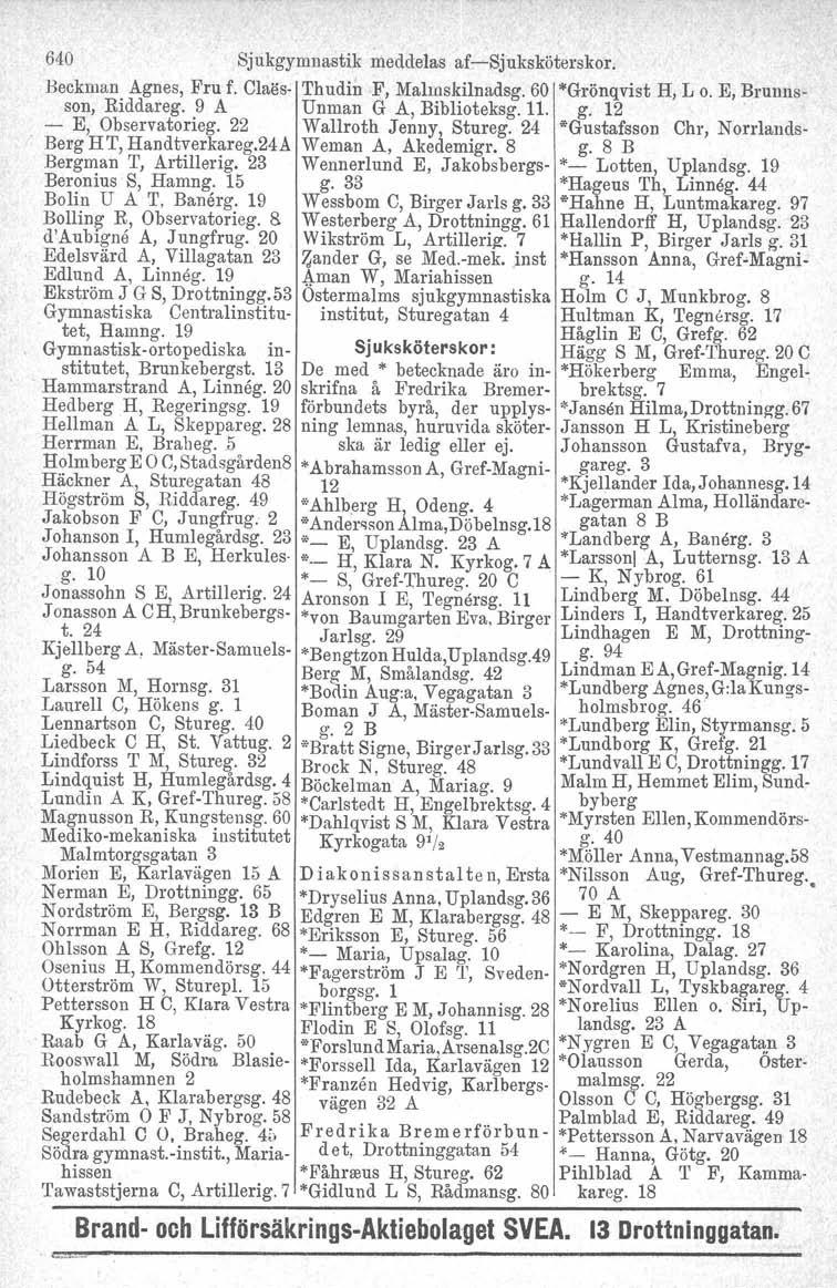 lma.döbelnsg.ib 640 Sjukgymnastik meddelas af~sjuksköterskor; Beckman Agnes, Fru f. Claäs- Thudin F, Malmskilnadsg. 60 "'Grönqvist H, L o. E, Brunnsson, Biddareg. 9 A Unman G A, Biblioteksg. 11. g.