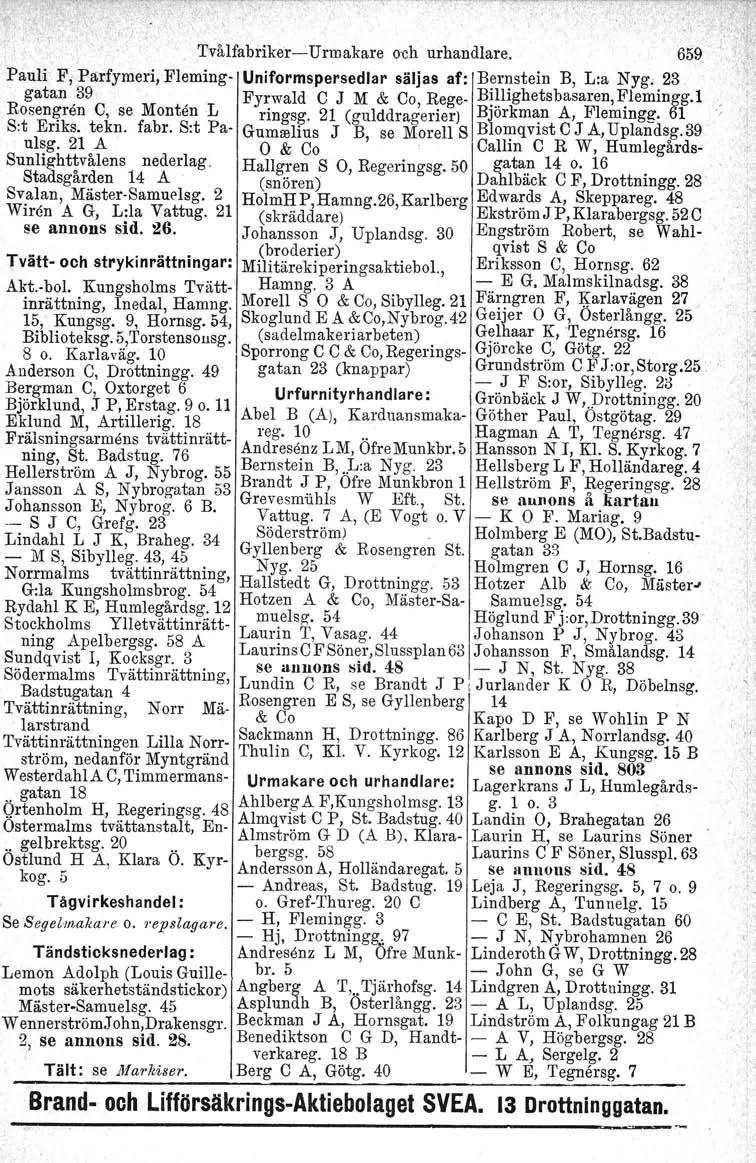 Tvålfabriker-i-Urmakare och urhandlare. 659 Pauli F,Parfymeri, Fleming- Uniformspersedlar säljas af: B~r~stein B, L:a Nyg. 23 R gatan 39 Fyrwald C J M & Co Rege- BIlhghetsbasaren,Flemingg.l S.
