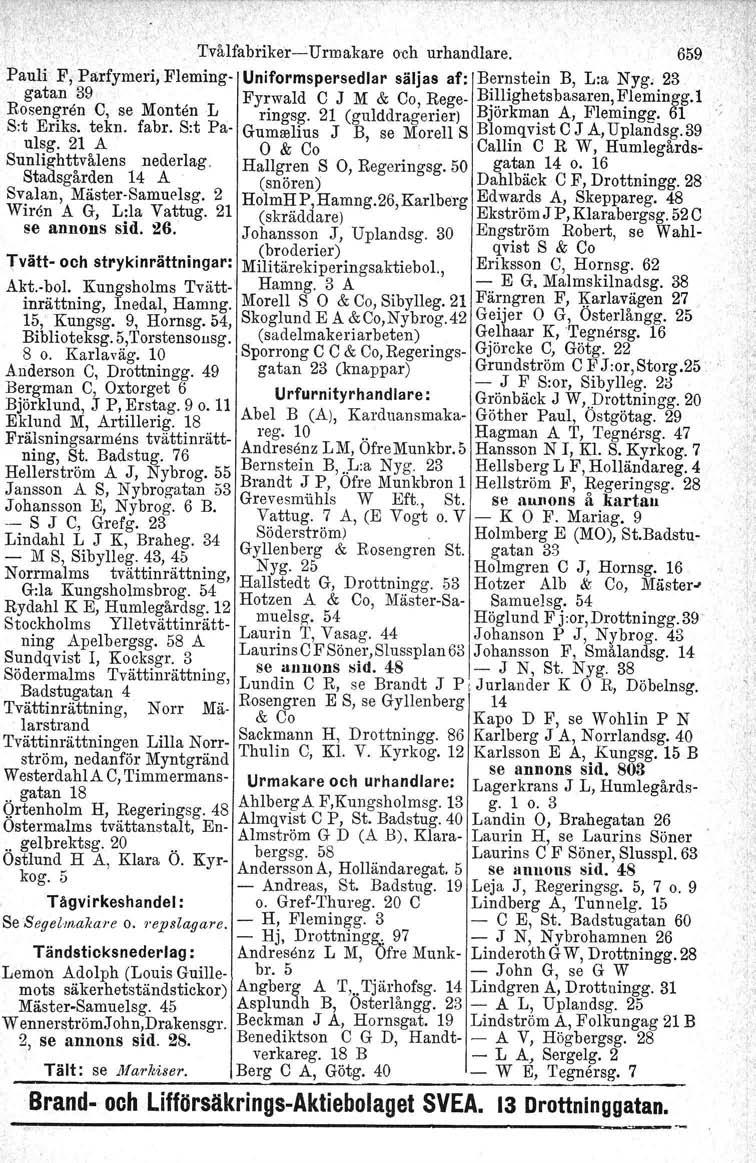 Tvålfabriker-i-Urmakare och urhandlare. 659 Pauli F,Parfymeri, Fleming- Uniformspersedlar säljas af: B~r~stein B, L:a Nyg. 23 R gatan 39 Fyrwald C J M & Co Rege- BIlhghetsbasaren,Flemingg.l S.