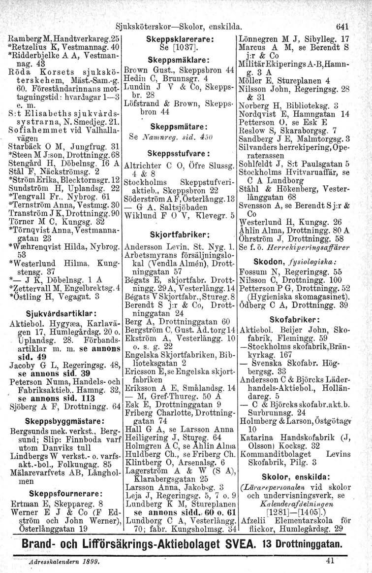 Sjuksköterskor-Skolor, enskilda. 641 RambergM,Handtverkareg.25 Skeppsklarerare: Lönnegren M J, Sibylleg. 17 "Retzelius K, Vestmannag. 40 Se [1037J. Marcus A M, se Berendt S *Ridderbjelke nag.