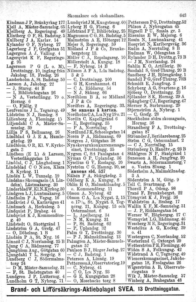 ), Skomakare och skohandlare. 643 Kindman J P, Bränkyrkag 177 Lundqvist J M, Kungstensg. 60 Pettersson P G, Drottningg.öz Kjell A, Mäster-Samuelsg.65 Lyberg H G, Florag.