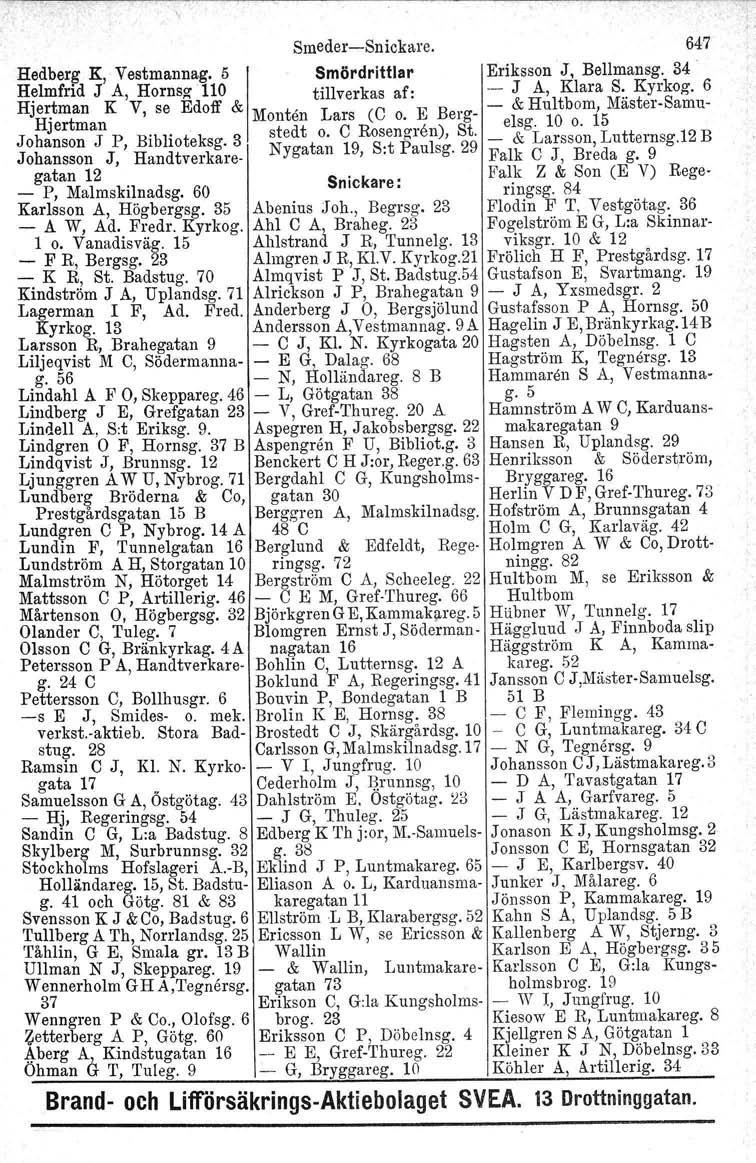 Smeder-Snickare. 647 Hedberg K, Vestmannag. 5 Smördrittlar Eriksson J, Bellmansg. 34 Helmfrid J A, Horneg 110 tillverkas af: - J A, Klara S:. Kyrkog. 6 Hjertman K Hjortman V, se Edoff & M t.