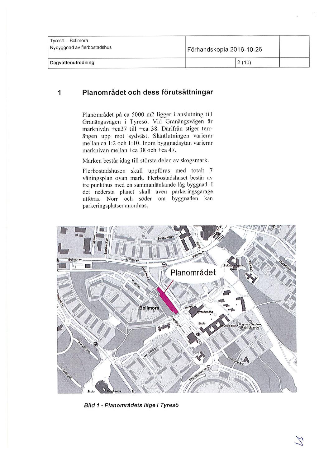 Dagvattenutredning 2(10) Planomrädetoch dess förutsättningar Planområdet på ca 5000 m2 ligger i anslutning till Granängsvägen i Tyresö. Vid Granängsvägen är marknivån +ca37 till +ca 38.