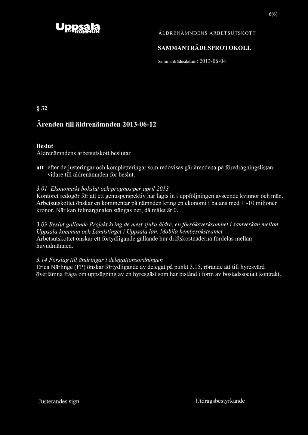 "KOMMUN ÄLDRENÄMNDENS ARBETSUTSKOTT SAMMANTRÄDESPROTOKOLL 6(6) 32 Ärenden till äldrenämnden 2013-06-12 Beslut Äldrenämndens arbetsutskott beslutar att efter de justeringar och kompletteringar som