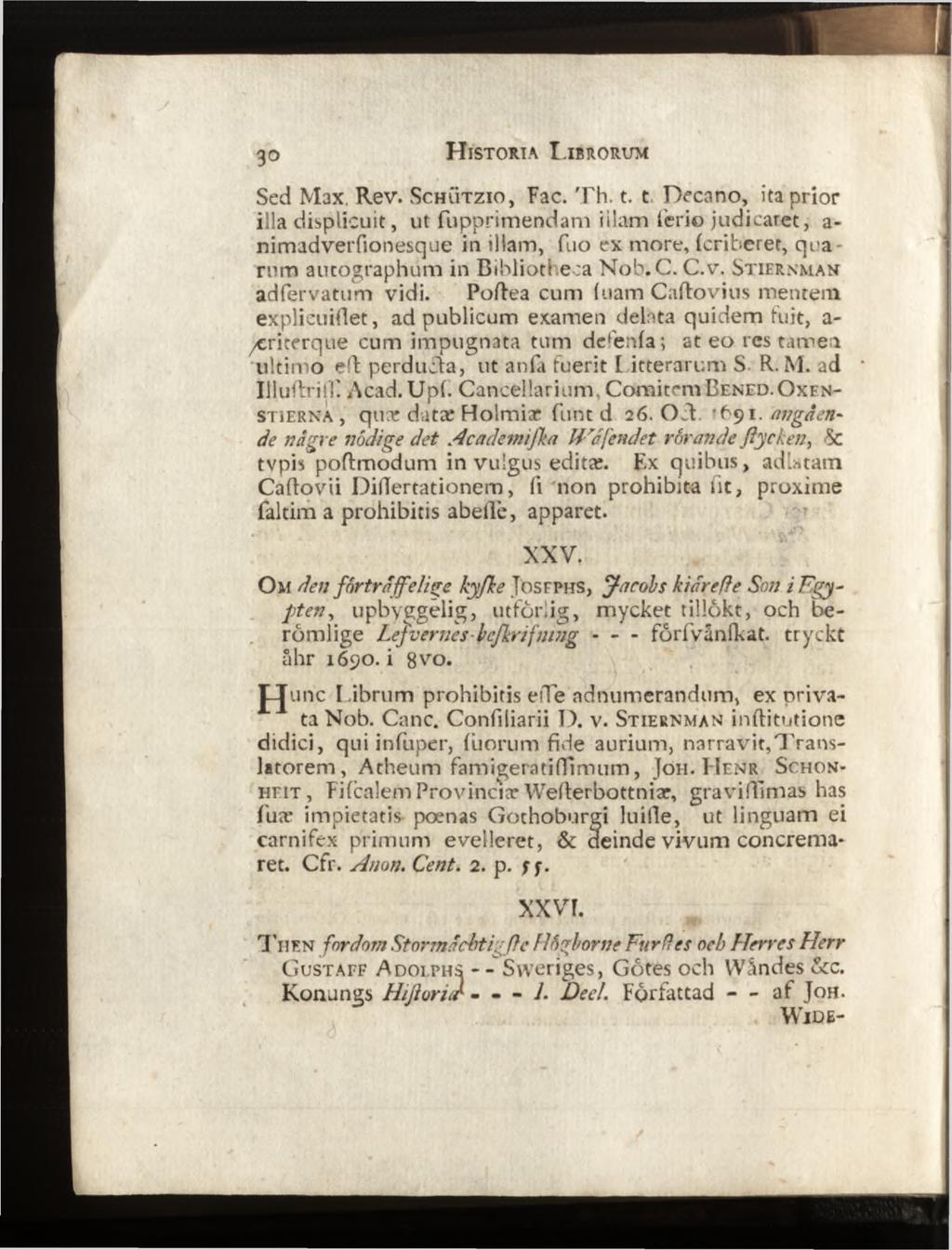 Sed Max. Rev. S c h ü t z io, Fac. Th. t. t Decano, ita prior illa displicuit, ut fupprimendam illam ferio judicaret, a- nimadverfionesque in illam, fuo ex more, (criberet, quarum autographum in Bibliotheca Nob.