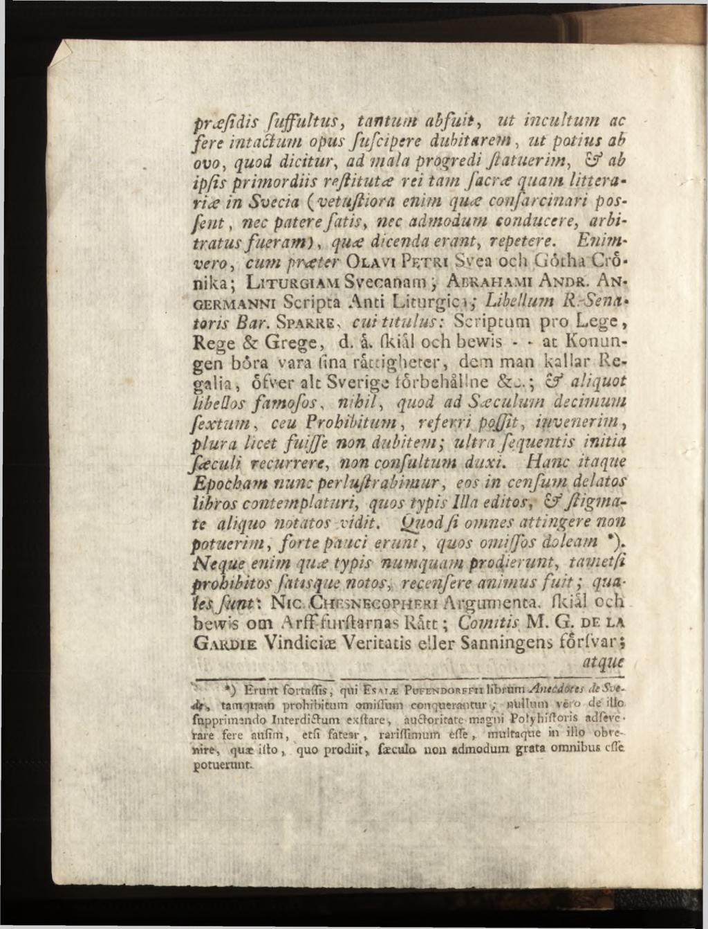præfidis / uffultus, t antu ni abfuit, ut incultum ac fere intactum opus fu fe i per e dubitarem, ut potius ab ovo y quod dicitur y ad mala progredi ftatuerim, & ab ipfis primordiis reftitutœ rei tam