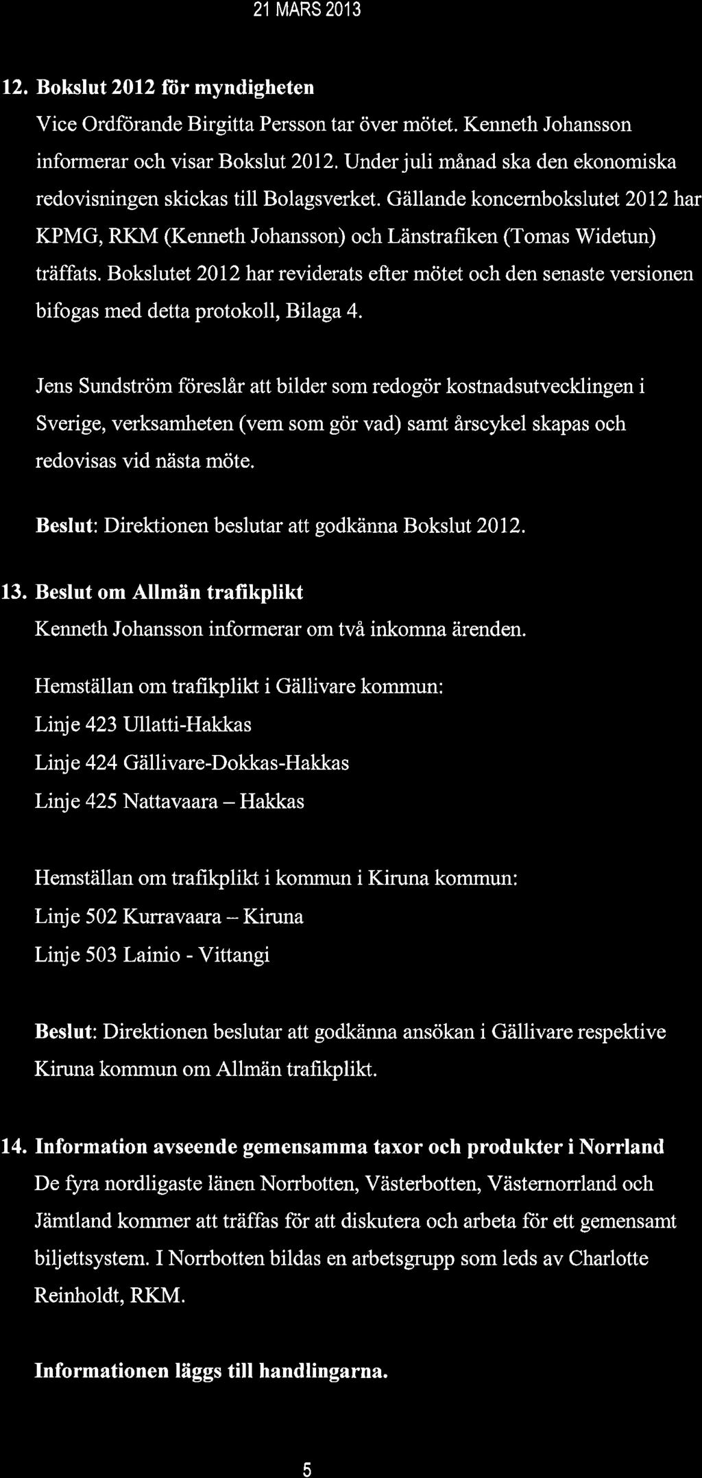 21 MARS2O13 12. Bokslut 2012 for myndigheten Vice Ordforande Birgitta Persson tar över mötet. Kenneth Johansson informerar och visar Bokslut 2012.
