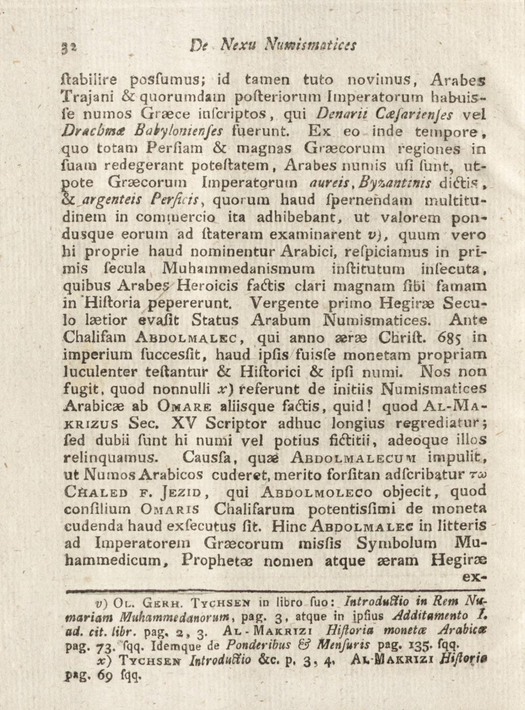 3i Dr Nexu Numismatices ftabiiire posfumus; id tamen tufco novimus, Arabes Trajani & quorumdam pofteriorum Imperatorum habuisfe numos Gxaece infcriptos, qui Denarii Ccejarienjes vel Dracbmat