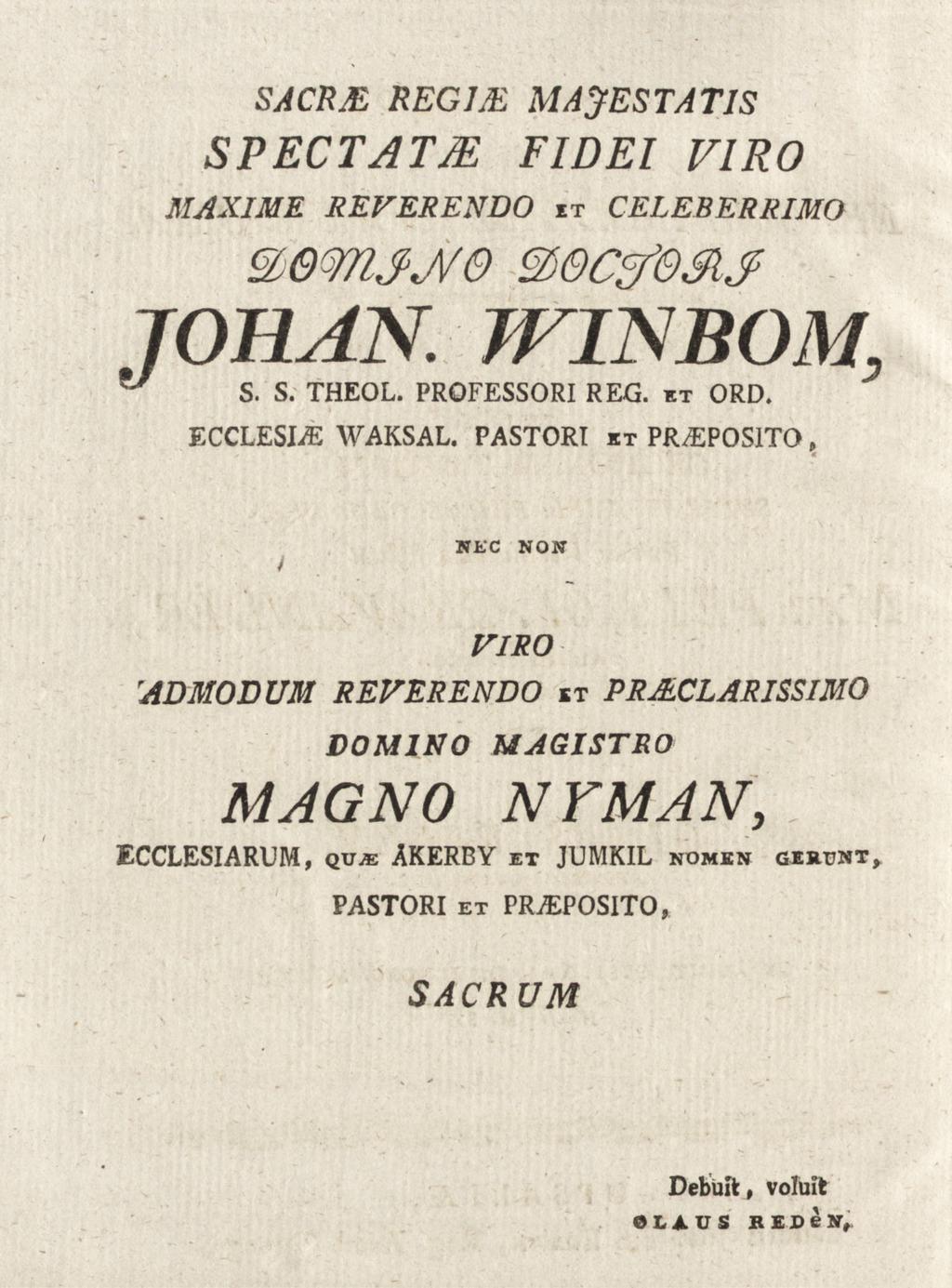 MAXIME SACRM REGIM MAJESTATIS SPECTATMFIDEl VIRO REVERENDO IT CELEBERRIMO mwij-jvo mctfosim JOHAN. ** WINBOM, S. S. THEOL. PROFESSORI REG. ET ORD. ECCLESEE WAKSAL.