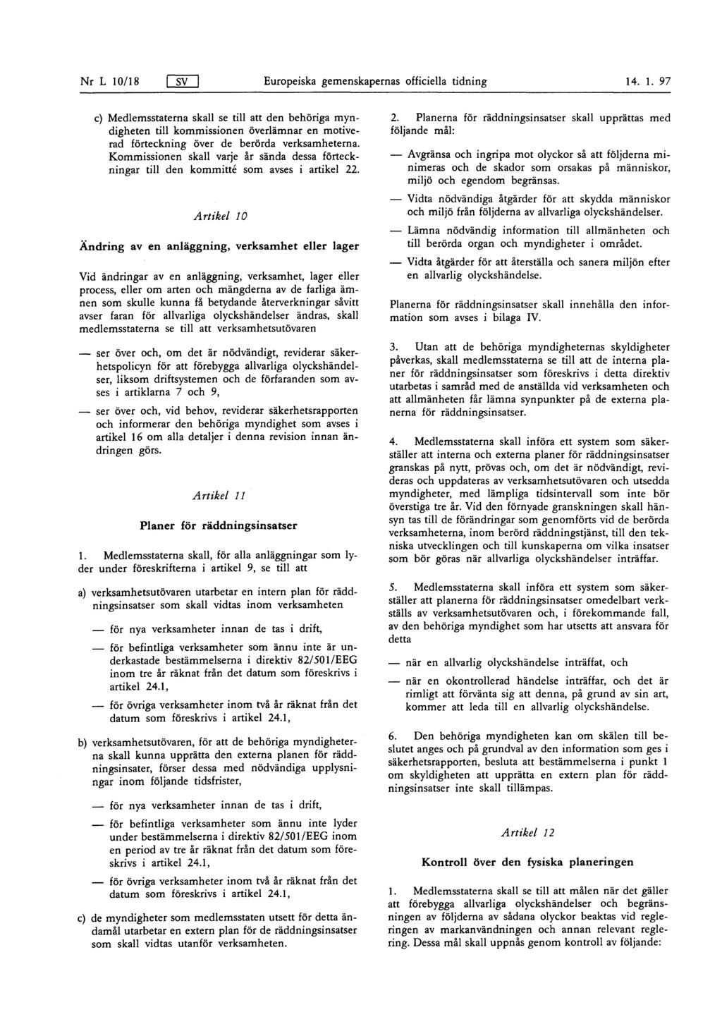 Nr L 10/ 18 ISV I Europeiska gemenskapernas officiella tidning 14. 1. 97 c) Medlemsstaterna skall se till att den behöriga myndigheten till kommissionen överlämnar en motiverad förteckning över de berörda verksamheterna.