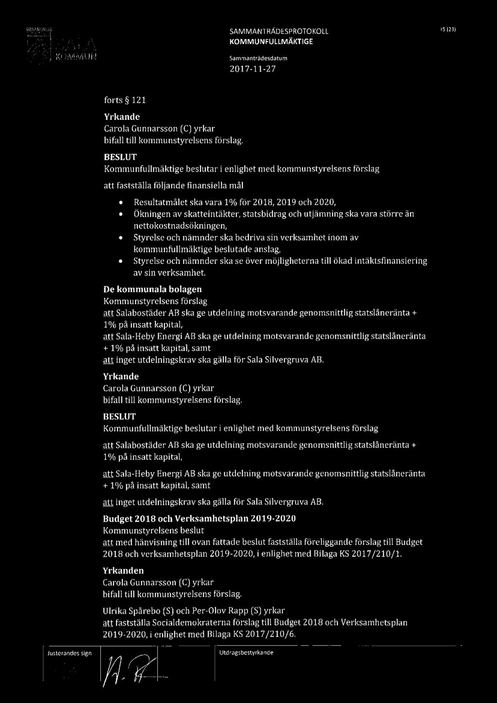 ) SALA SAMMANTRÄDESPROTOKOLL is (23) FULLMÄKTIGE forts 121 Yrkande Carola Gunnarsson [C] yrkar Kommunfullmäktige beslutar i enlighet med konnnunstyrelsens förslag att fastställa följande finansiella