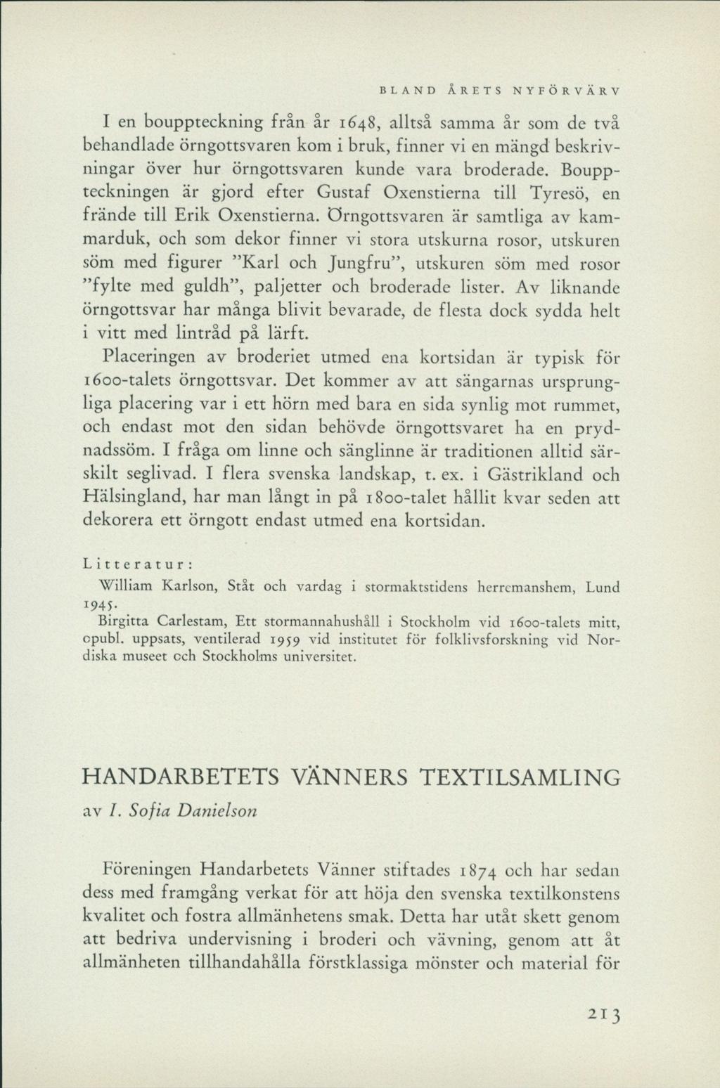 I en bouppteckning från år 1648, alltså samma år som de två behandlade örngottsvaren kom i bruk, finner vi en mängd beskrivningar över hur örngottsvaren kunde vara broderade.