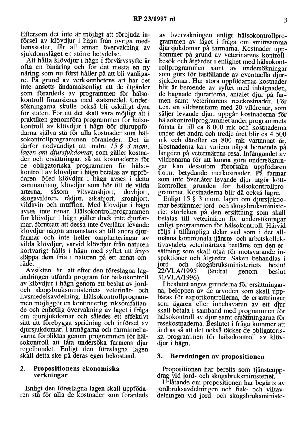 RP 23/1997 rd 3 Eftersom det inte är möjligt att förbjuda införsel av klövdjur i hägn från övriga medlemsstater, får all annan övervakning av sjukdomsläget en större betydelse.