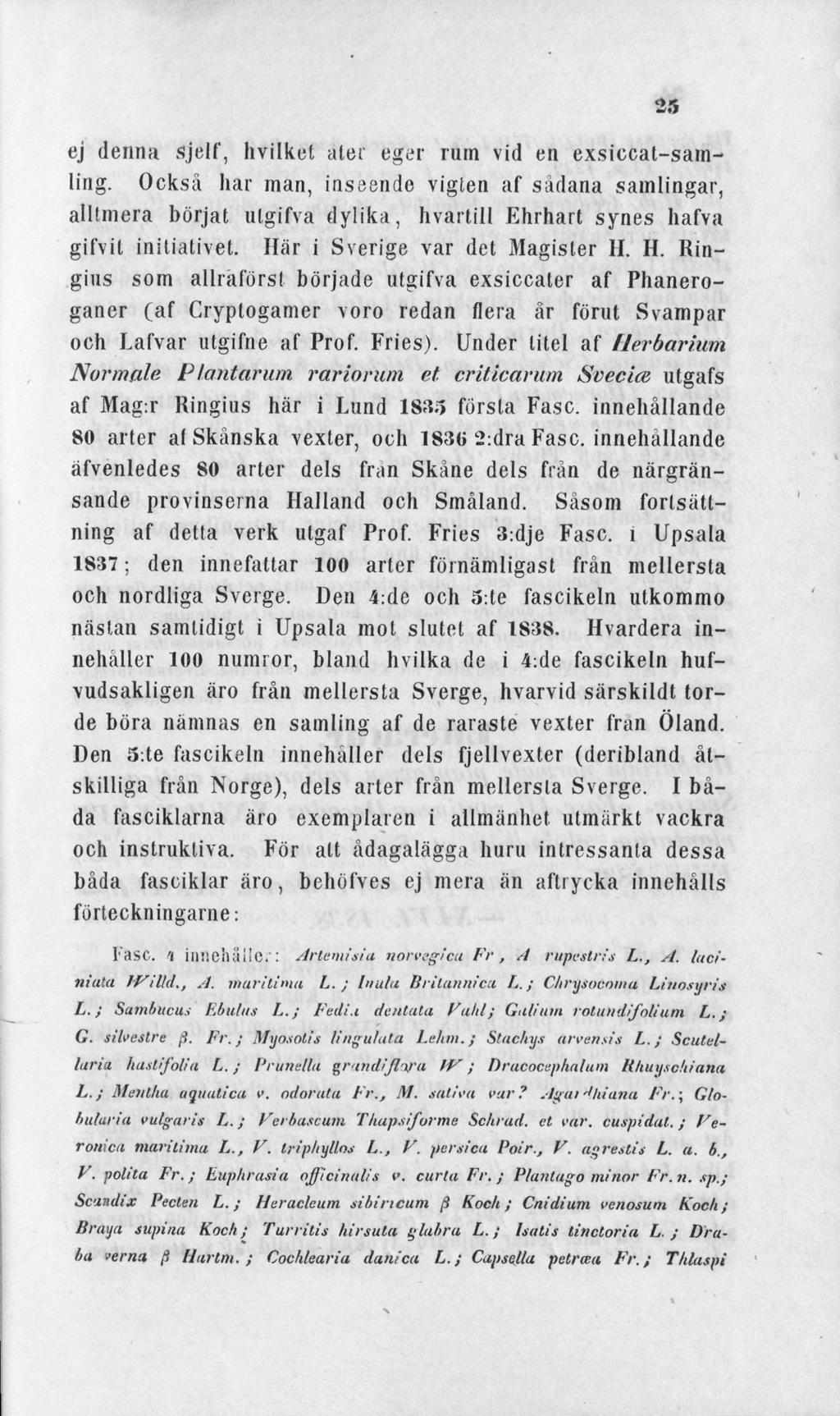 25 ej denna sjelf, hvilket äter eger rum vid en exsiccat-samling. Också liar man, insående vigten af sädana samlingar, alltmera börjat utgifva dylika, hvartill Ehrhart synes hafva gifvit initiativet.