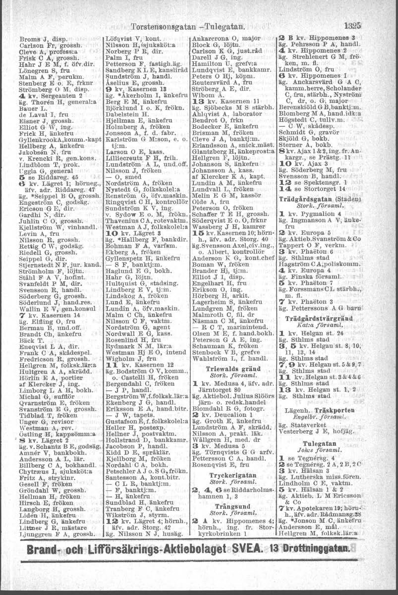 Broms J, disp. Carlson Fr, grossh. Oleve, A,' profess:a Frisk C A, grossh. HlLhr J E M, f. öfv.dir. Lönegren S, fru Malm A F, perukm. Stenberg E o. E, frknr Strömberg M, disp. 4. kv. Sergeanten 2 ll.