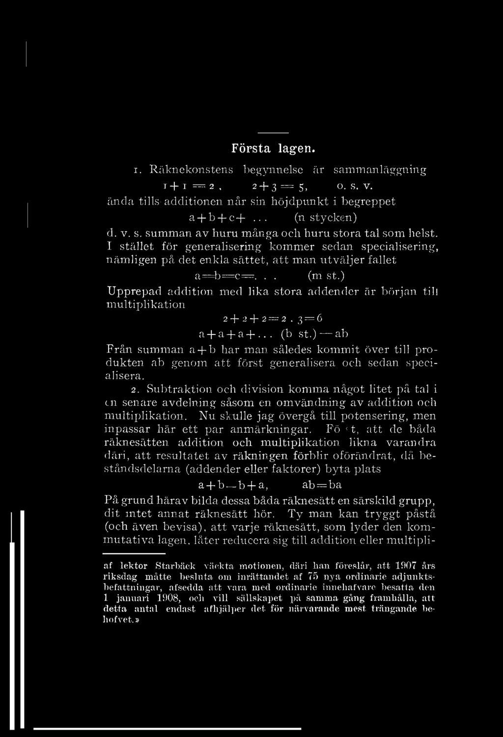 Första lagen. 1. Räknekonstens begynnelse är sammanläggning 1 + 1=2. 2 + 3 = 5, o. s. v. ända tills additionen når sin höjdpunkt i begreppet a+b+c+... (n stycken) d. v. S.