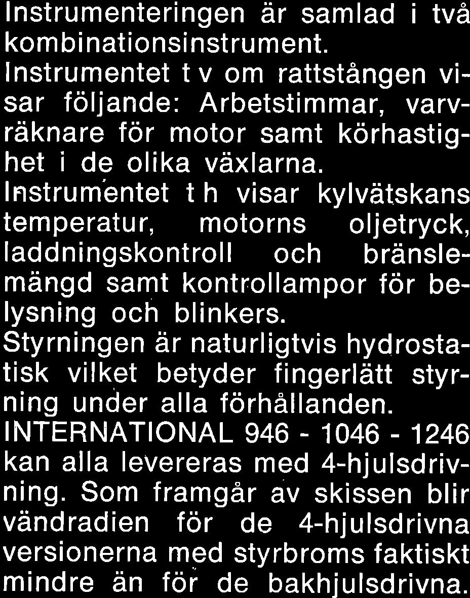 ) Instrumenteringen dr samlad i tva kom b i natio nsi nst ru m ent. lnstrumentet t v om rattstangen visar foljande: Arbetstimmar, varvrdknare for motor samt korhastighet i de olika vdxlarna.