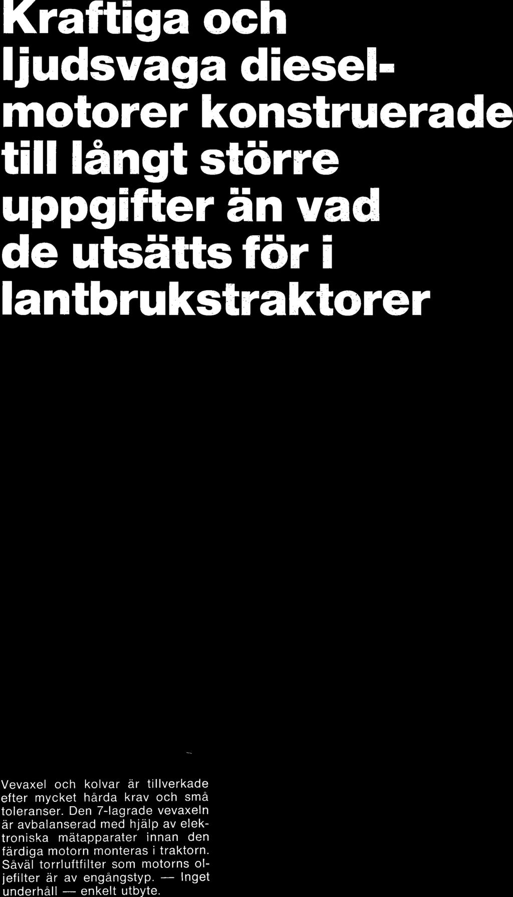 Krattlga och liudsvaga dieselmotorer konstruerade till Hngt sttirre uppgifter an nad de utsdtts fiir i lantbrukstraktorer Vevaxel och kolvar ar tillverkade efter mycket harda krav och sma toleranser.