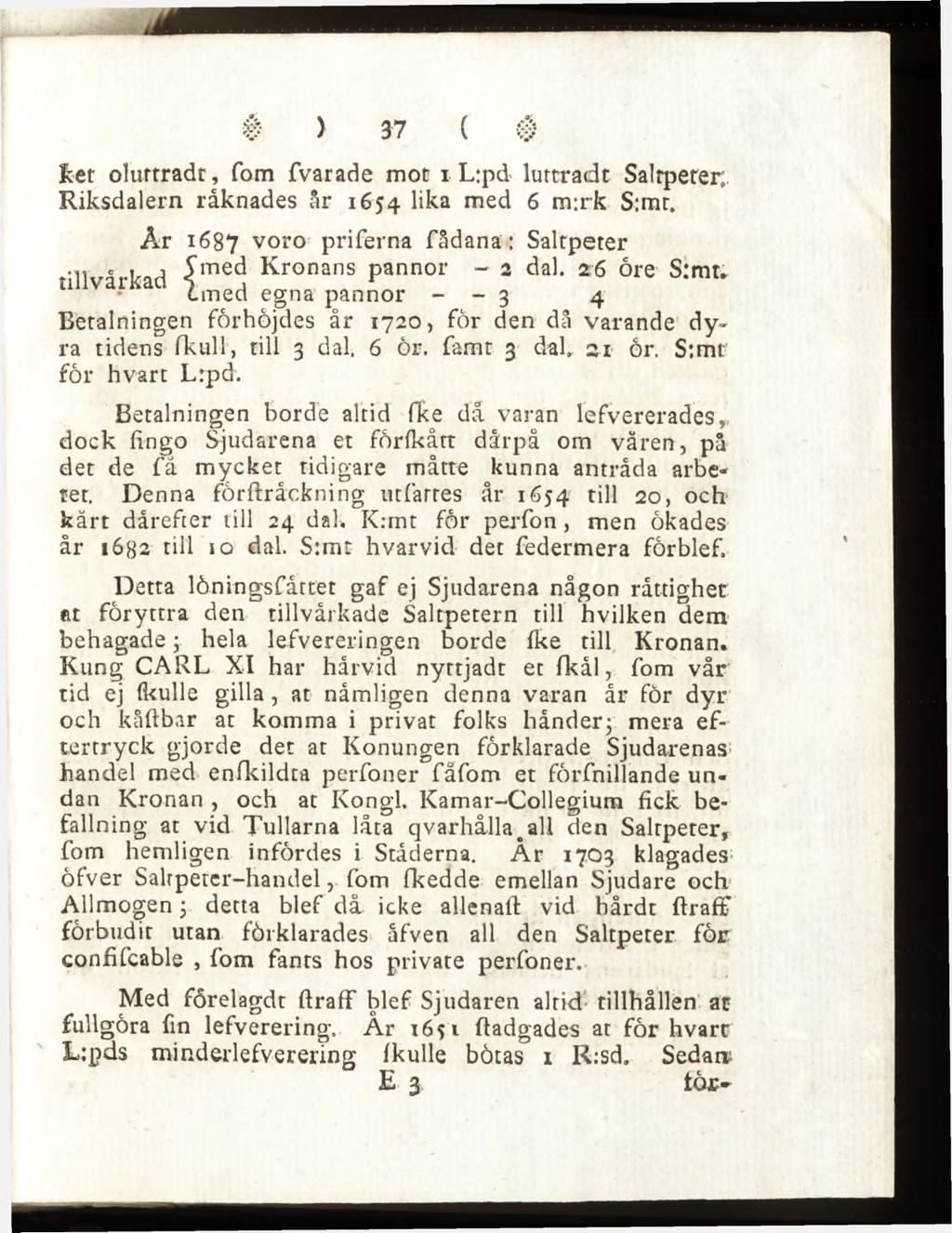 ) ( Ret oîuttradt, fom fvarade mot i L:pd luttradt Saltpeter». Riksdalern råknades år 1654 Üka me<^ 6 m:rk S:mr. Ar 1687 voro priferna fådana : Saltpeter Kronans pannor - 2 dal.