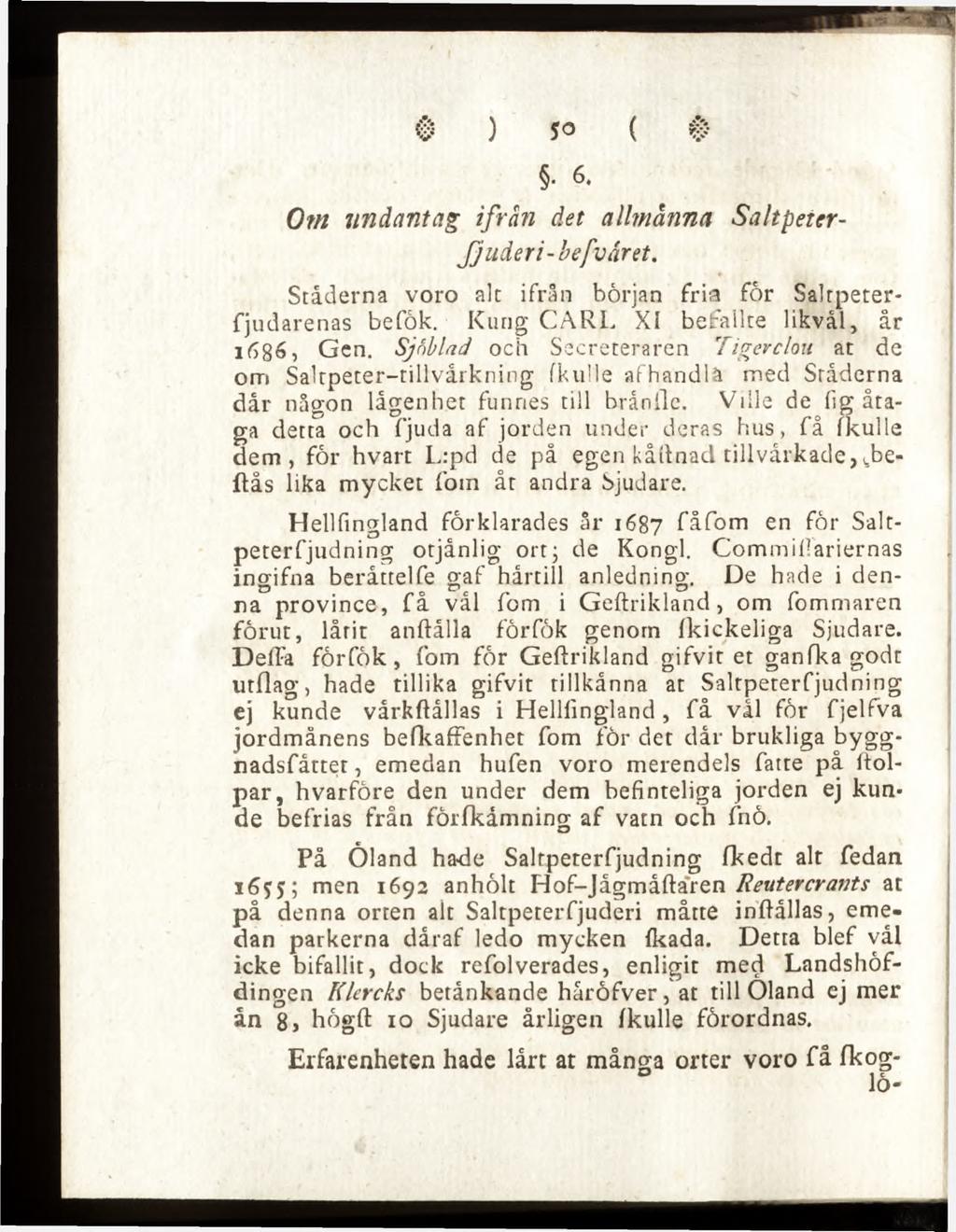. 6. Otn undantag ifrån det allmånna Saltpetcrfjuderi-befvaret. Staderna voro alt ifrån början fria för Saltpeterfjudarenas befök. Kung CARL XI befallte likvål, år 1686, Gen.