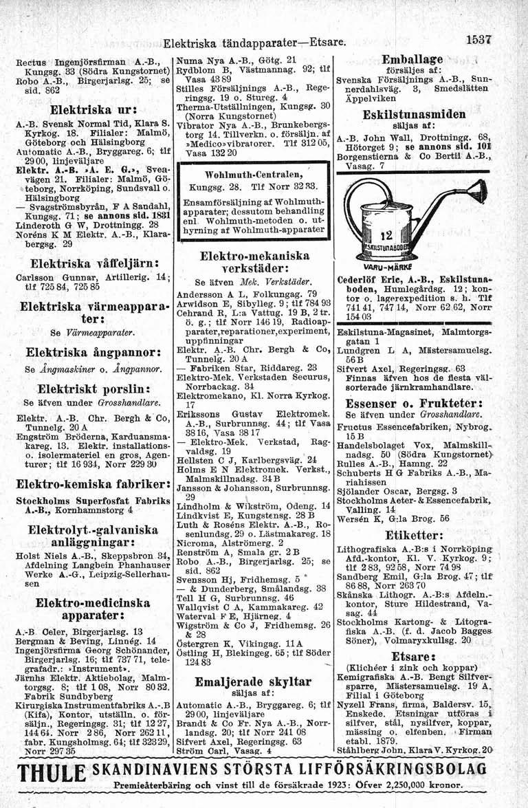 Re&us Ingenjörsfirman A.B., Kungsg. 33 (Södra Kungstornet) Robo A.B., Birgerjarlsg. 2% s6 sid. 862 Elektriska ur: A.B. Svensk Normal Tid, Klara 8. Kyrkog. 18.